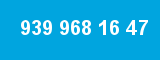 939 968 16 47